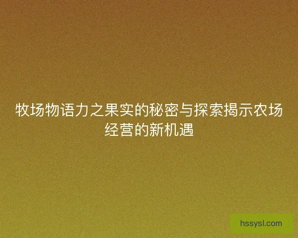 牧场物语力之果实的秘密与探索揭示农场经营的新机遇